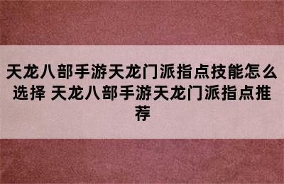 天龙八部手游天龙门派指点技能怎么选择 天龙八部手游天龙门派指点推荐